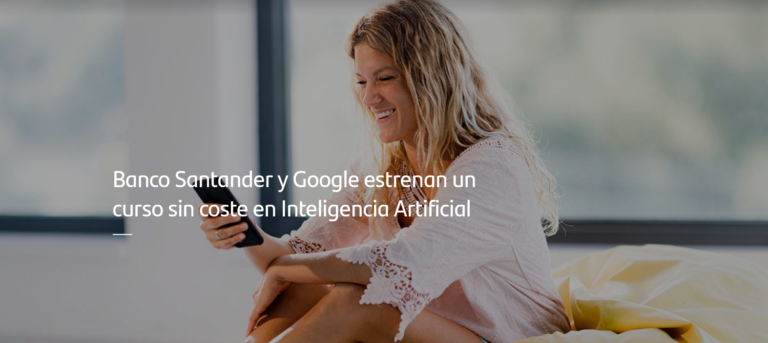 Banco Santander y Google estrenan un curso sin coste en Inteligencia Artificial  